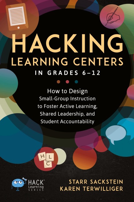 Hacking Learning Centers in Grades 6-12: How to Design Small-Group Instruction to Foster Active Learning, Shared Leadership, and Student Accountability