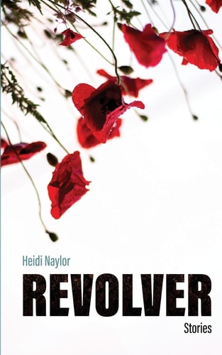 Revolver Stories by Heidi Naylor