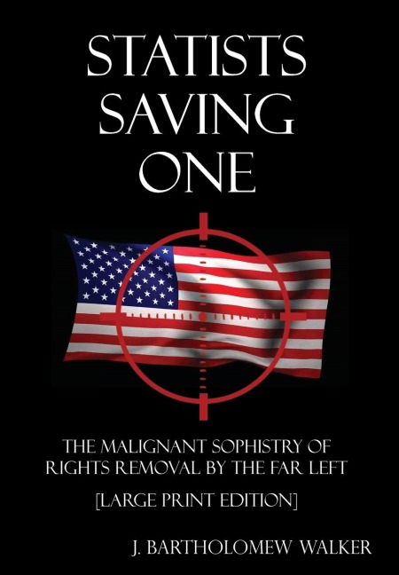 Statists Saving One: The Malignant Sophistry of Rights Removal by the Far Left [Large Print Edition]
