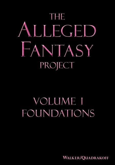 The Alleged Fantasy Project: Volume I Foundations