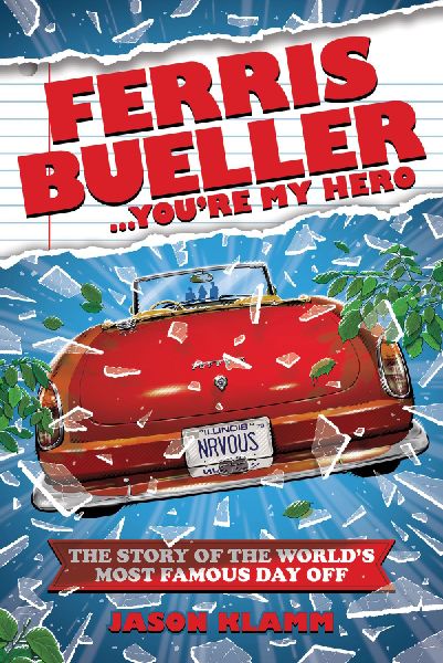 Ferris Bueller...You're My Hero: The Story of the World's Most Famous Day Off