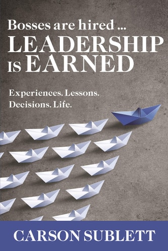 Bosses Are Hired ... Leadership Is Earned Experiences. Lessons. Decisions. Life.