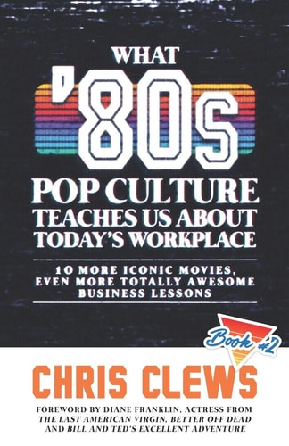What '80s Pop Culture Teaches Us about Today's Workplace 10 More Iconic Movies, Even More Totally Awesome Business Lessons