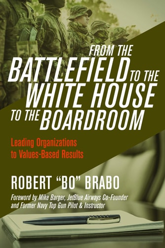 From the Battlefield to the White House to the Boardroom Leading Organizations to Values-Based Results