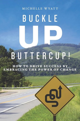 Buckle Up, Buttercup! How to Drive Success by Embracing the Power of Change