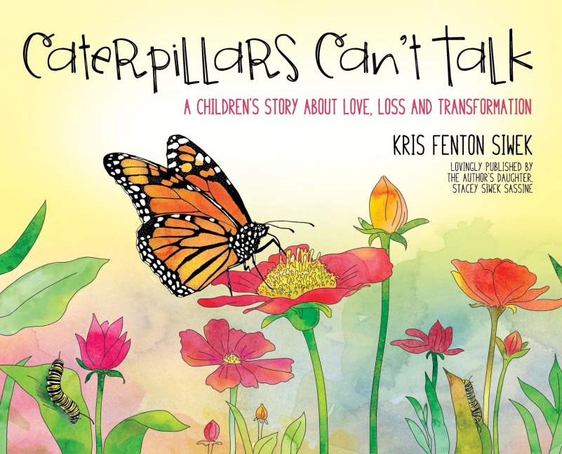Caterpillars Cant Talk: A Childrens Story About Love, Loss and Transformation