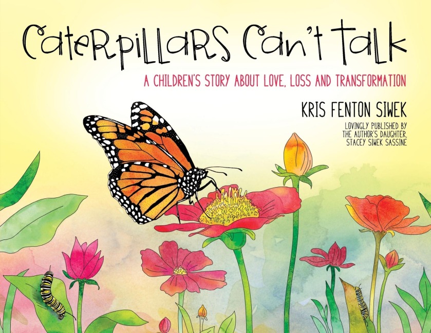 Caterpillars Cant Talk: A Childrens Story About Love, Loss and Transformation