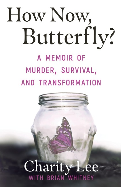 How Now, Butterfly?: A Memoir Of Murder, Survival, and Transformation