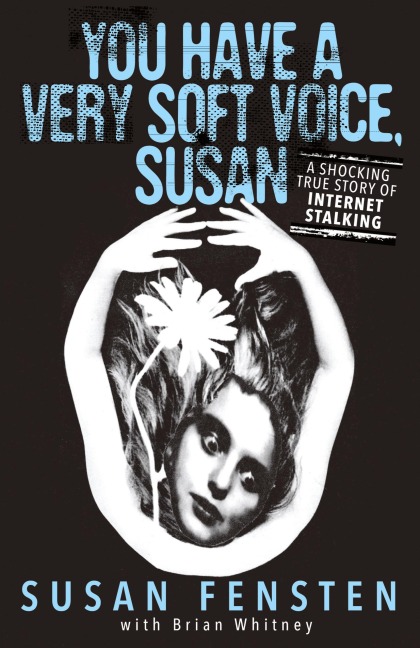 You Have A Very Soft Voice, Susan: A Shocking True Story Of Internet Stalking
