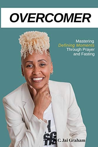 Overcomer Mastering the Defining Moments Through Prayer and Fasting
