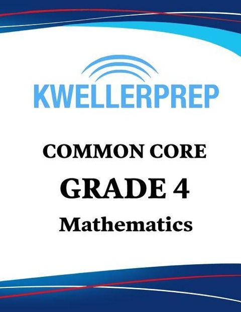 Kweller Prep Common Core Grade 4 Mathematics: 4th Grade Math Workbook and 2 Practice Tests: Grade 4 Common Core Math Practice
