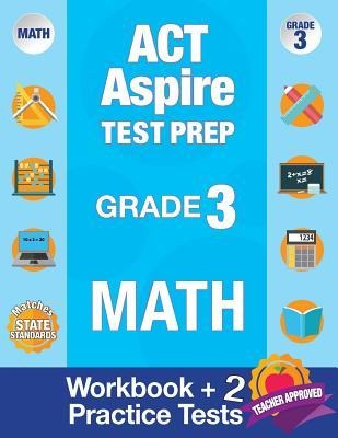 ACT Aspire Test Prep Grade 3 Math: Workbook and 2 ACT Aspire Practice Tests; ACT Aspire Test Prep 3rd Grade, ACT Aspire Math Practice, ACT Aspire Grade 3, ACT Aspire Exam