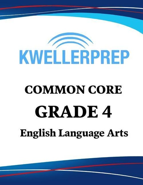 Kweller Prep Common Core Grade 4 English Language Arts: 4th Grade Ela Workbook and 2 Practice Tests: Grade 4 Common Core Ela Practice