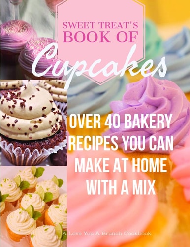 Sweet Treats Book of Cupcakes Over 40 Bakery Recipes You Can Make at Home with a Mix