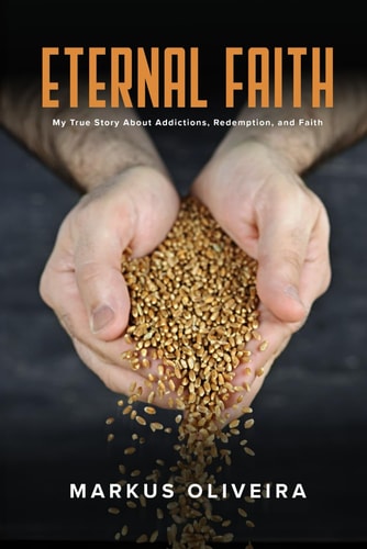 Eternal Faith My True Story About Addictions, Redemption, and Faith