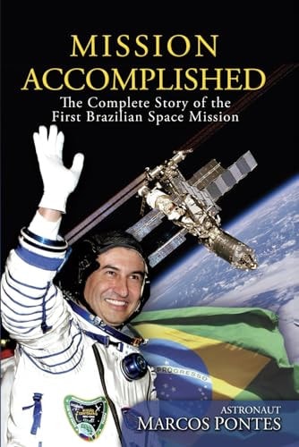 Mission Accomplished The Complete Story of the First Brazilian Space Mission