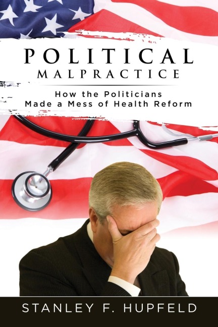 Political Malpractice: How the Politicians Made a Mess of Health Reform