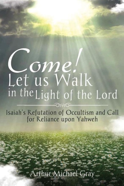 Come! Let us Walk in the Light of the Lord: Isaiahs Refutation of Occultism and Call for Reliance upon Yahweh