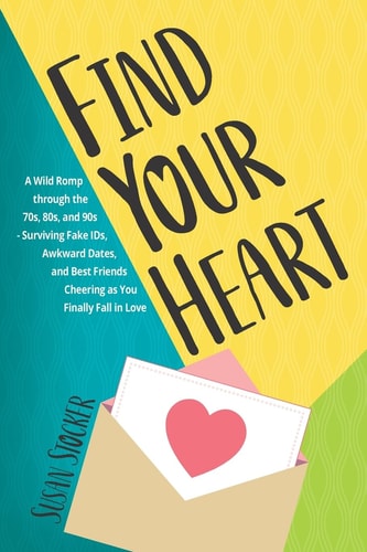 Find Your Heart A Wild Romp Through the 70s, 80s, and 90s-Surviving Fake IDs, Awkward Dates, and Best Friends Cheering As You Finally Fall in Love