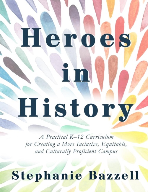 Heroes in History: A Practical K-12 Curriculum for Creating a More Inclusive, Equitable, and Culturally Proficient Campus