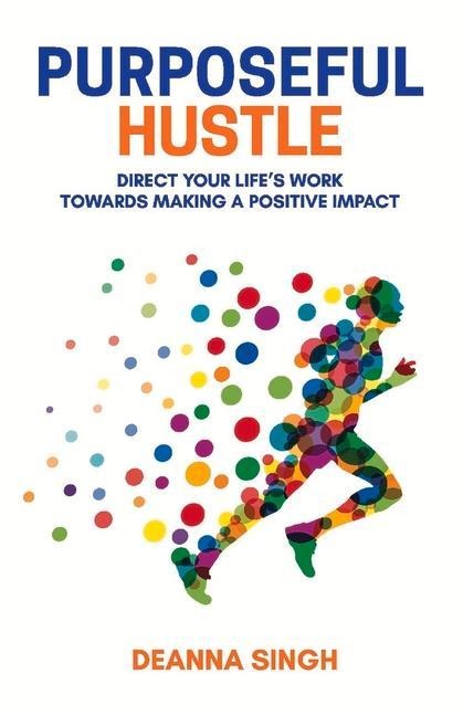 Purposeful Hustle: Direct Your Lifes Work Towards Making a Positive Impact Volume 1