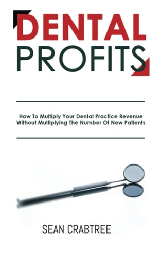 Dental Profits How To Multiply Your Dental Practice Revenue Without Multiplying The Number Of New Patients
