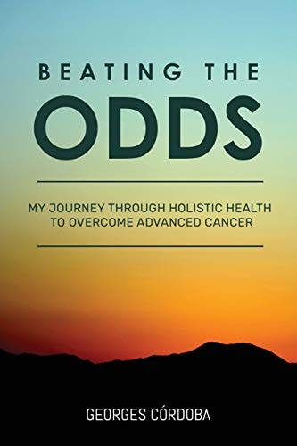 Beating The Odds My Journey Through Holistic Health to Overcome Advanced Cancer