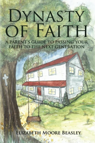 Dynasty of Faith A Parent's Guide To Passing Your Faith To The Next Generation