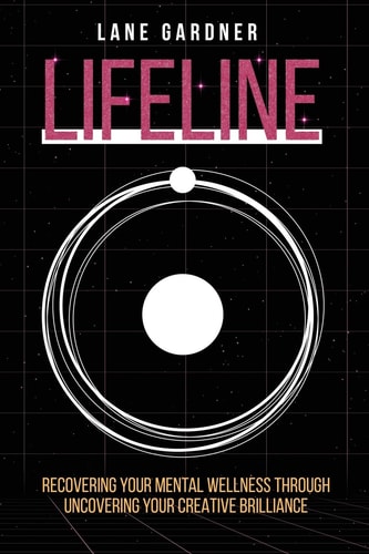 Lifeline Recovering Your Mental Wellness Through Uncovering Your Creative Brilliance