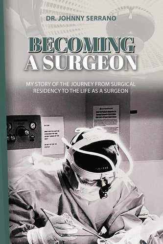 Becoming a Surgeon My Story Of The Journey From Surgical Residency To The Life As A Surgeon