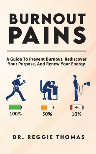 Burnout Pains A Guide to Prevent Burnout, Rediscover Your Purpose, and Renew Your Energy
