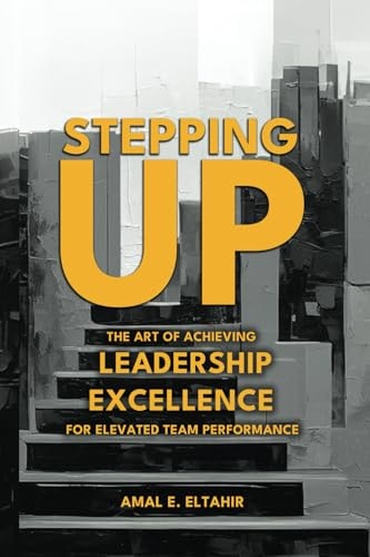 Stepping Up The Art of Achieving Leadership Excellence for Elevated Team Performance