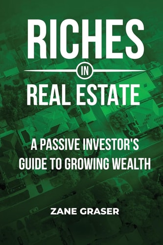 Riches in Real Estate A Passive Investor's Guide to Growing Wealth