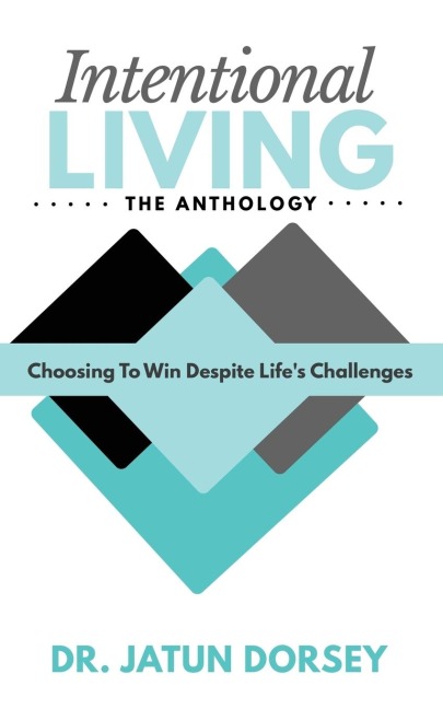 Intentional Living The Anthology: Choosing To Win Despite Lifes Challenges
