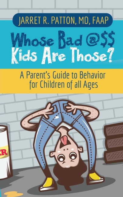 Whose Bad @$$ Kids are Those?: A Parents Guide to Behavior for Children of all Ages