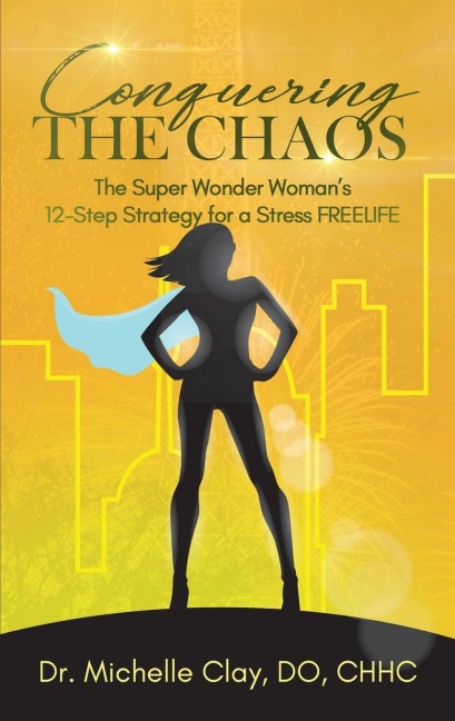 Conquering the Chaos: The Super Wonder Womans 12-Step Strategy for a Stress FREELIFE