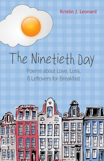 The Ninetieth Day: Poems about Love, Loss, & Leftovers for Breakfast