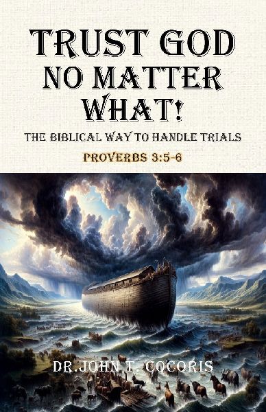 Trust God No Matter What! The Biblical Way To Handle Trials Proverbs 3: 5-6