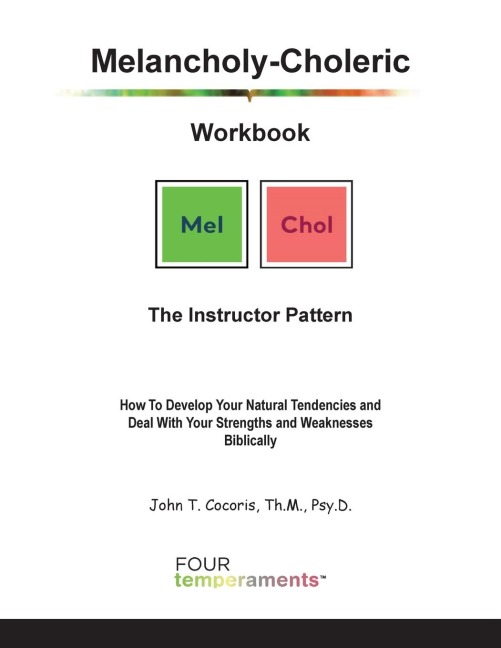 Melancholy-Choleric Workbook: The Instructor Pattern: How To Develop Your Natural Tendencies and Deal With Your Strengths and Weaknesses Biblically