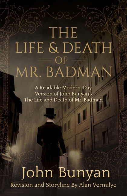The Life and Death of Mr. Badman: A Readable Modern-Day Version of John Bunyans The Life and Death of Mr. Badman