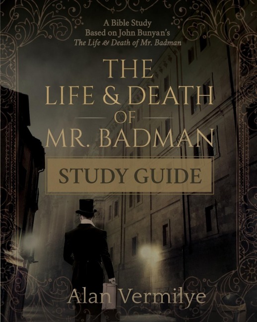 The Life and Death of Mr. Badman Study Guide: A Bible Study Based on John Bunyans The Life and Death of Mr. Badman