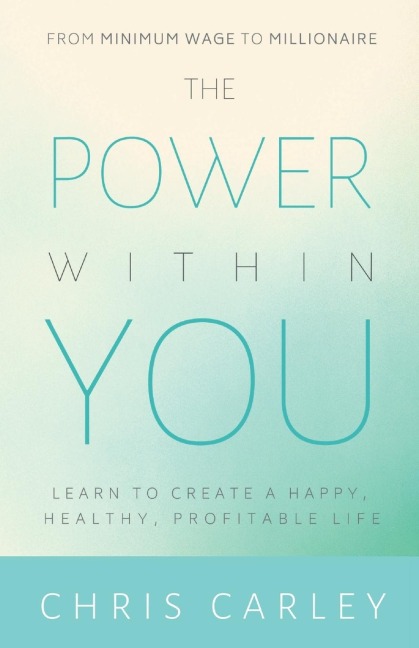 The Power Within You: Learn to Create a Happy, Healthy, Profitable Life