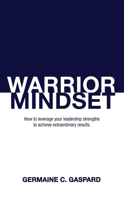 Warrior Mindset: How to Leverage Your Leadership Strengths to Achieve Results