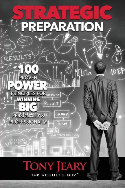 Strategic Preparation: 100 Proven Power Principles for Winning Big, Personally & Professionally