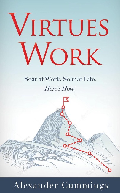 Virtues Work: Soar at Work. Soar at Life. Heres How.