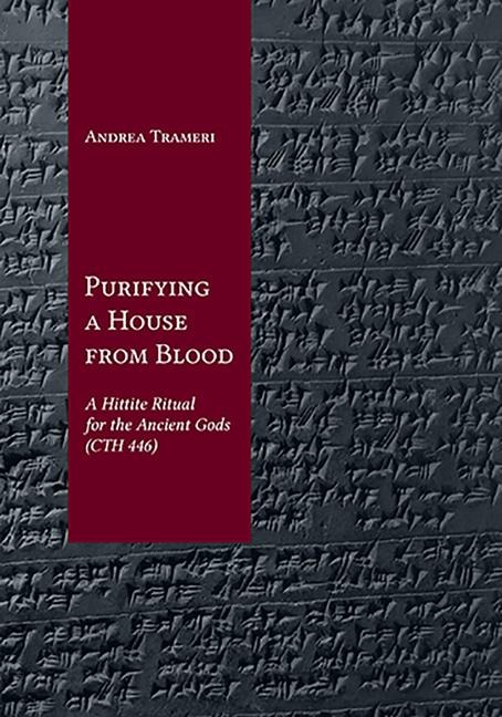 Purifying a House from Blood: A Hittite Ritual for the Ancient Gods (Cth 446)