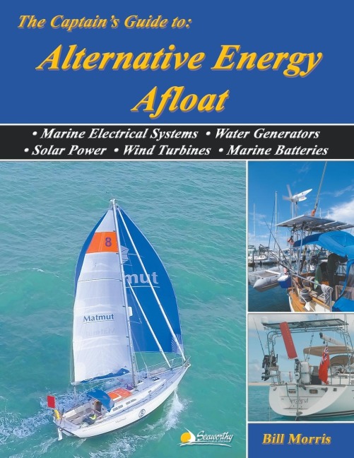 The Captains Guide to Alternative Energy Afloat: Marine Electrical Systems, Water Generators, Solar Power, Wind Turbines, Marine Batteries