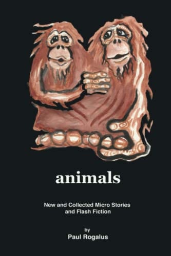 Animals New and Collected Micro Stories and Flash Fiction