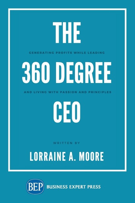 The 360 Degree CEO: Generating Profits While Leading and Living with Passion and Principles