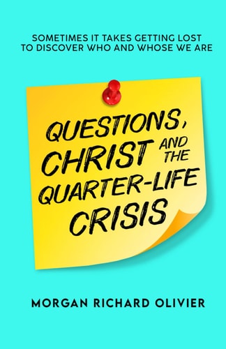 Questions, Christ and the Quarter-life Crisis Sometimes It Takes Getting Lost To Discover Who and Whose You Are.